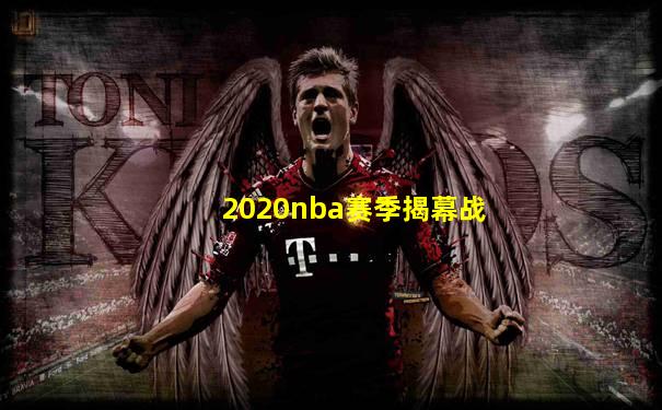 2020nba赛季揭幕战