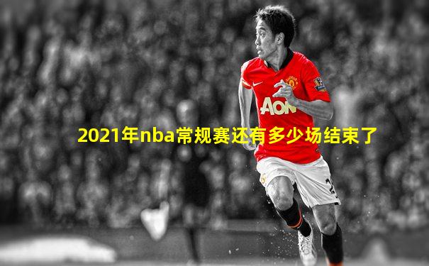 2021年nba常规赛还有多少场结束了