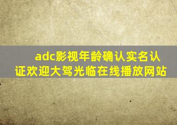 adc影视年龄确认实名认证欢迎大驾光临在线播放网站