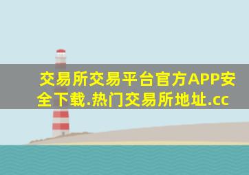 交易所交易平台官方APP安全下载.热门交易所地址.cc