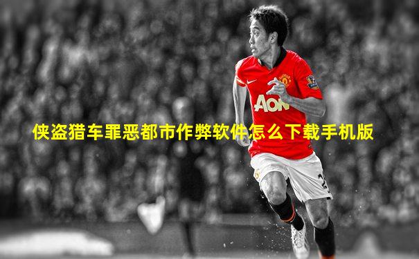 侠盗猎车罪恶都市作弊软件怎么下载手机版
