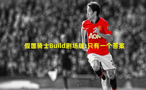 假面骑士Build剧场版:只有一个答案