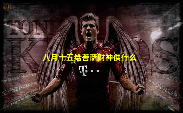 八月十五给菩萨财神供什么