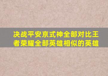 决战平安京式神全部对比王者荣耀全部英雄相似的英雄