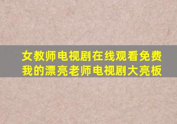 女教师电视剧在线观看免费我的漂亮老师电视剧大亮板
