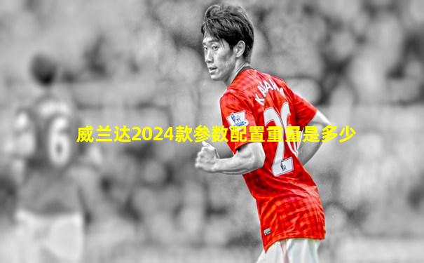 威兰达2024款参数配置重量是多少