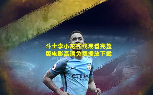 斗士李小龙在线观看完整版电影高清免费播放下载