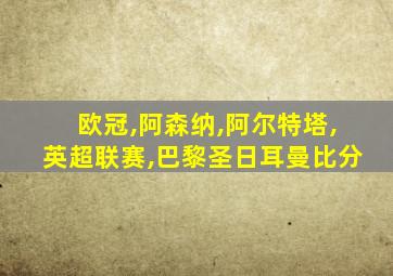 欧冠,阿森纳,阿尔特塔,英超联赛,巴黎圣日耳曼比分