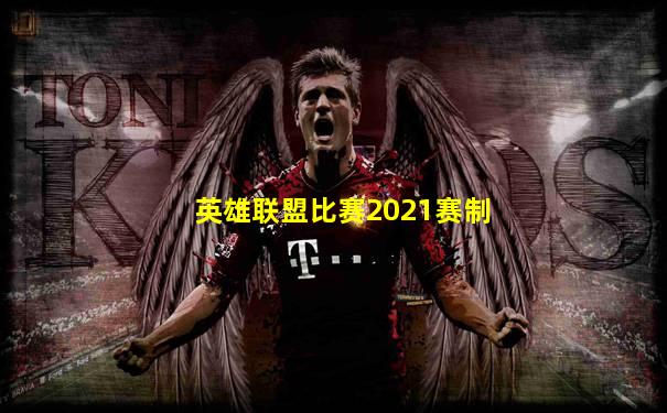 英雄联盟比赛2021赛制