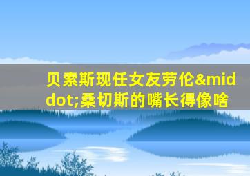 贝索斯现任女友劳伦·桑切斯的嘴长得像啥