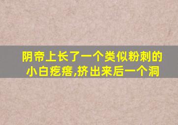 阴帝上长了一个类似粉刺的小白疙瘩,挤出来后一个洞