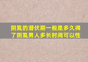 阴虱的潜伏期一般是多久得了阴虱男人多长时间可以性