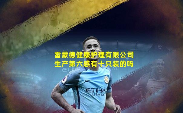 雷蒙德健康护理有限公司生产第六感有十只装的吗
