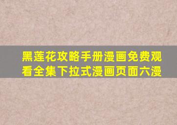 黑莲花攻略手册漫画免费观看全集下拉式漫画页面六漫