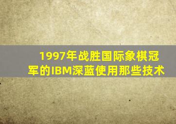 1997年战胜国际象棋冠军的IBM深蓝使用那些技术