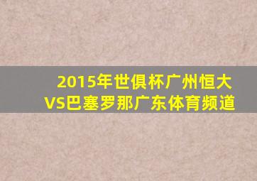 2015年世俱杯广州恒大VS巴塞罗那广东体育频道