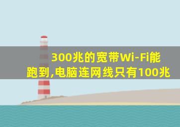 300兆的宽带Wi-Fi能跑到,电脑连网线只有100兆
