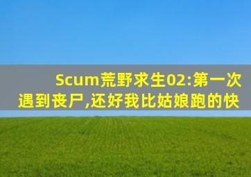 Scum荒野求生02:第一次遇到丧尸,还好我比姑娘跑的快