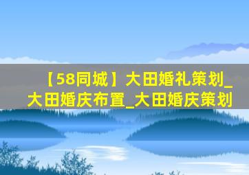 【58同城】大田婚礼策划_大田婚庆布置_大田婚庆策划