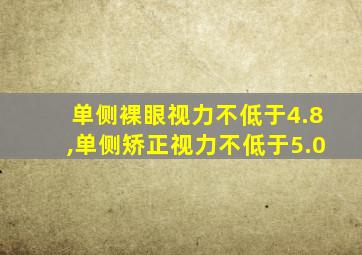 单侧裸眼视力不低于4.8,单侧矫正视力不低于5.0