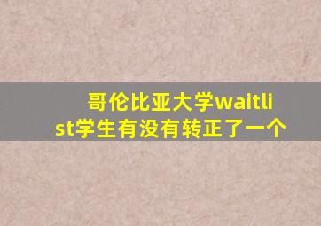 哥伦比亚大学waitlist学生有没有转正了一个