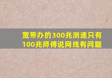 宽带办的300兆测速只有100兆师傅说网线有问题