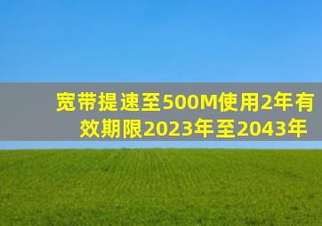 宽带提速至500M使用2年有效期限2023年至2043年
