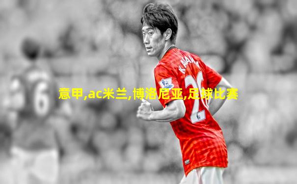 意甲,ac米兰,博洛尼亚,足球比赛
