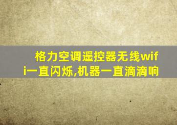 格力空调遥控器无线wifi一直闪烁,机器一直滴滴响
