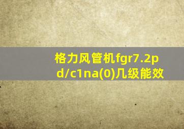 格力风管机fgr7.2pd/c1na(0)几级能效