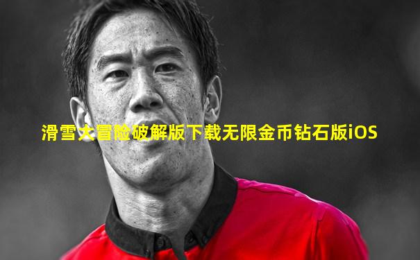 滑雪大冒险破解版下载无限金币钻石版iOS