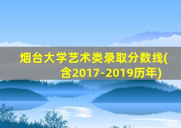烟台大学艺术类录取分数线(含2017-2019历年)