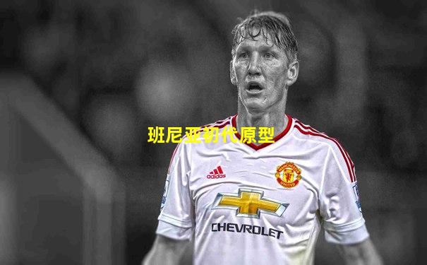 班尼亚初代原型