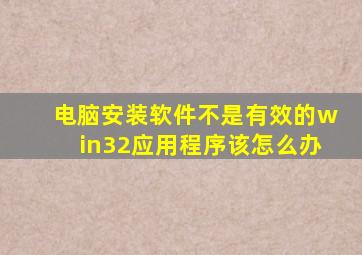 电脑安装软件不是有效的win32应用程序该怎么办