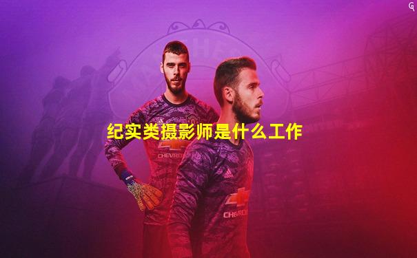 纪实类摄影师是什么工作
