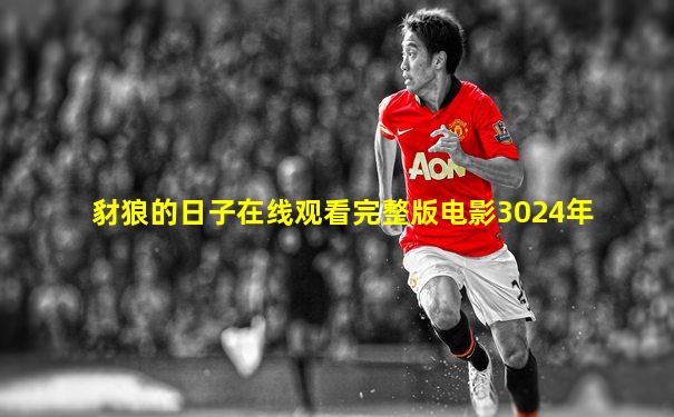 豺狼的日子在线观看完整版电影3024年