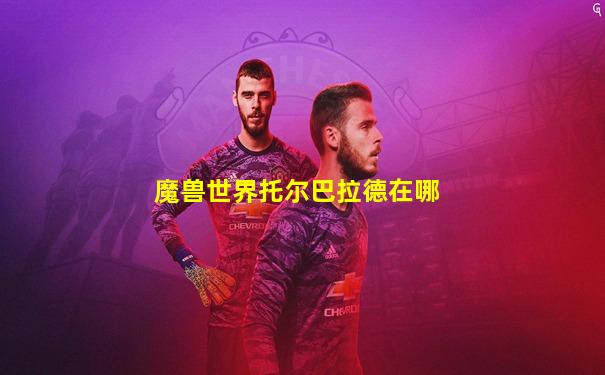 魔兽世界托尔巴拉德在哪